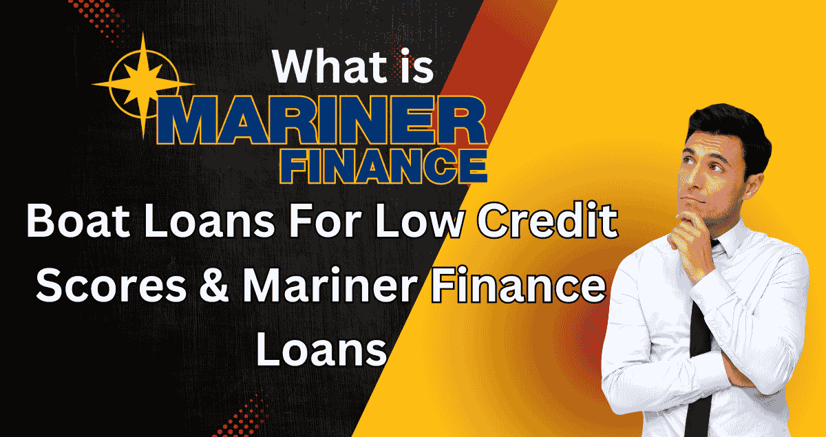 Mariner Finance Apply: Boat Loans For Low Credit Scores & Mariner Finance Loan